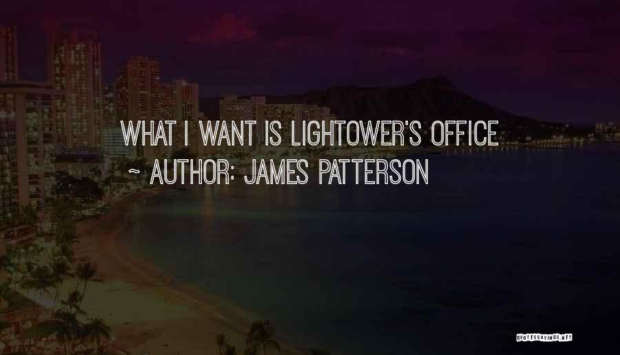 James Patterson Quotes: What I Want Is Lightower's Office