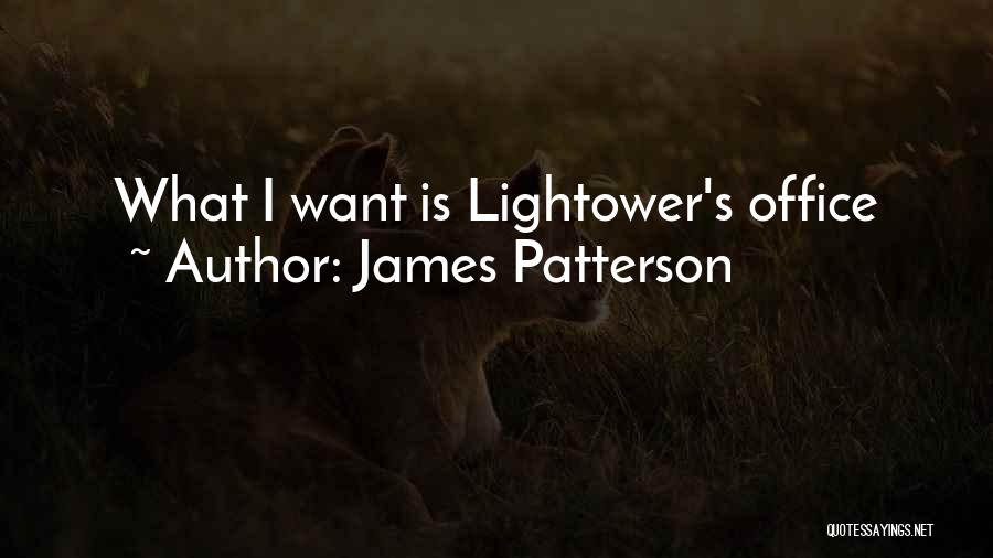 James Patterson Quotes: What I Want Is Lightower's Office