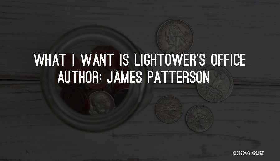 James Patterson Quotes: What I Want Is Lightower's Office