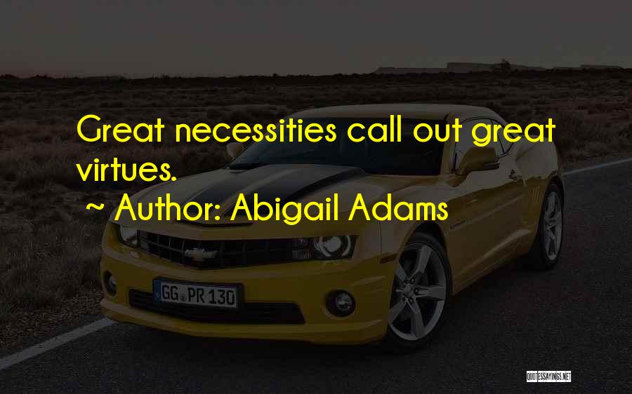 Abigail Adams Quotes: Great Necessities Call Out Great Virtues.
