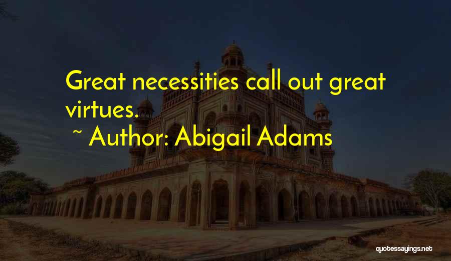 Abigail Adams Quotes: Great Necessities Call Out Great Virtues.