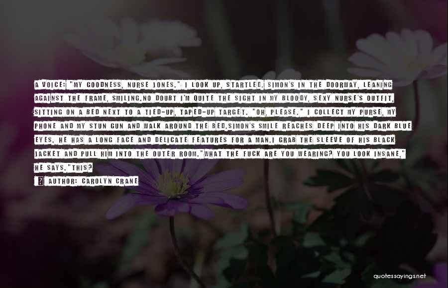 Carolyn Crane Quotes: A Voice: My Goodness, Nurse Jones. I Look Up, Startled. Simon's In The Doorway, Leaning Against The Frame, Smiling.no Doubt
