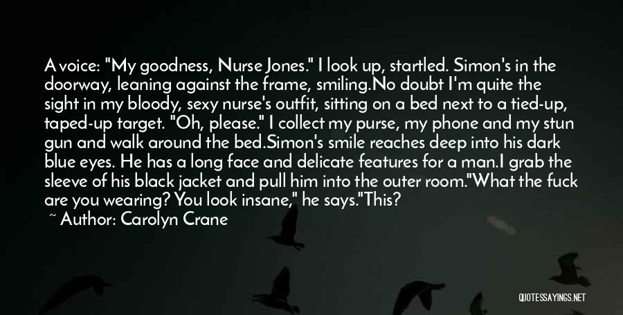 Carolyn Crane Quotes: A Voice: My Goodness, Nurse Jones. I Look Up, Startled. Simon's In The Doorway, Leaning Against The Frame, Smiling.no Doubt