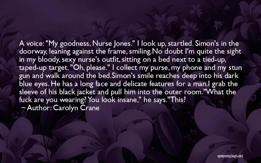 Carolyn Crane Quotes: A Voice: My Goodness, Nurse Jones. I Look Up, Startled. Simon's In The Doorway, Leaning Against The Frame, Smiling.no Doubt