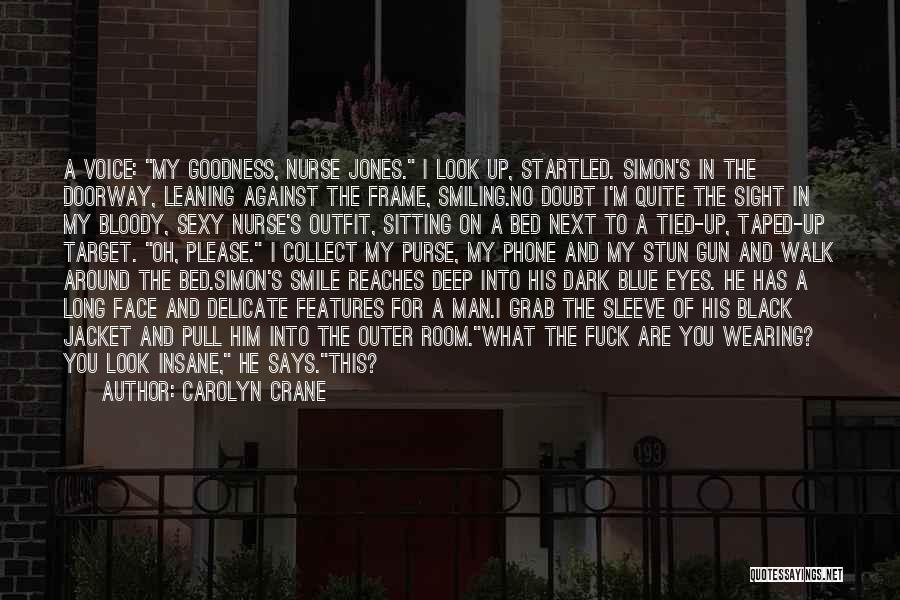 Carolyn Crane Quotes: A Voice: My Goodness, Nurse Jones. I Look Up, Startled. Simon's In The Doorway, Leaning Against The Frame, Smiling.no Doubt