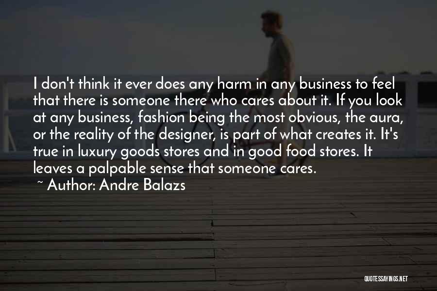 Andre Balazs Quotes: I Don't Think It Ever Does Any Harm In Any Business To Feel That There Is Someone There Who Cares