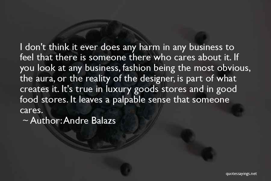 Andre Balazs Quotes: I Don't Think It Ever Does Any Harm In Any Business To Feel That There Is Someone There Who Cares