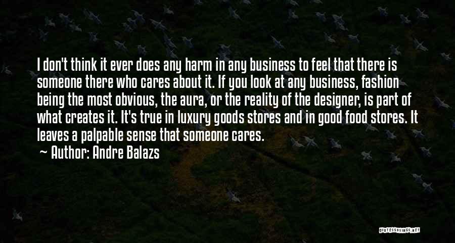 Andre Balazs Quotes: I Don't Think It Ever Does Any Harm In Any Business To Feel That There Is Someone There Who Cares