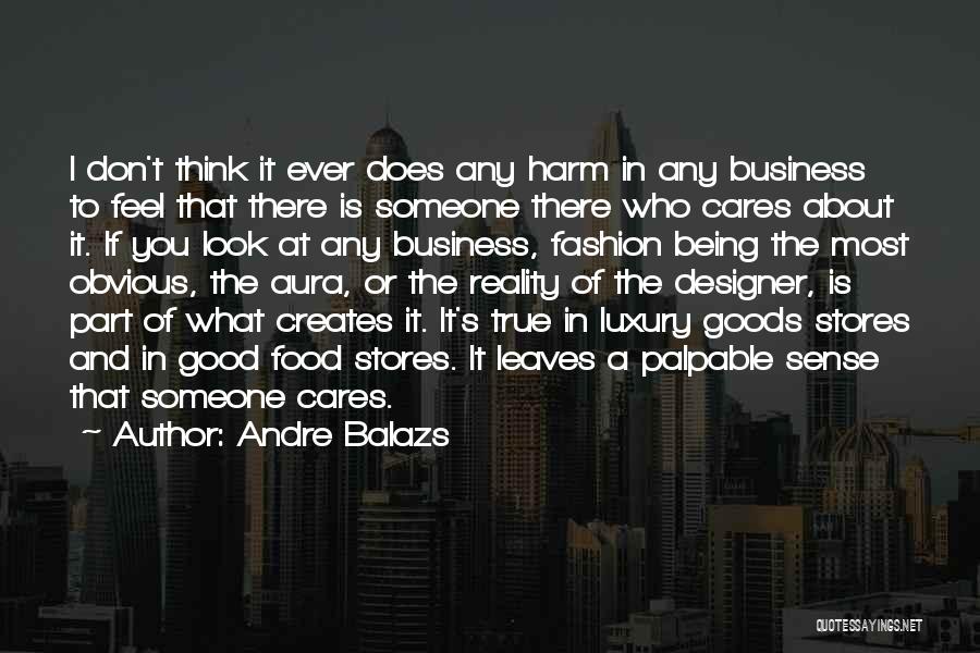 Andre Balazs Quotes: I Don't Think It Ever Does Any Harm In Any Business To Feel That There Is Someone There Who Cares