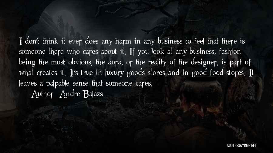 Andre Balazs Quotes: I Don't Think It Ever Does Any Harm In Any Business To Feel That There Is Someone There Who Cares