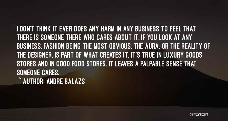 Andre Balazs Quotes: I Don't Think It Ever Does Any Harm In Any Business To Feel That There Is Someone There Who Cares