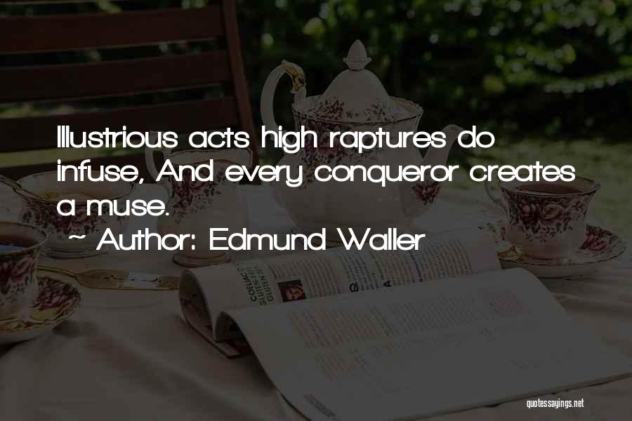Edmund Waller Quotes: Illustrious Acts High Raptures Do Infuse, And Every Conqueror Creates A Muse.