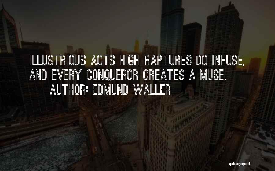 Edmund Waller Quotes: Illustrious Acts High Raptures Do Infuse, And Every Conqueror Creates A Muse.
