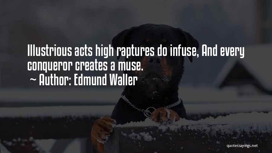 Edmund Waller Quotes: Illustrious Acts High Raptures Do Infuse, And Every Conqueror Creates A Muse.