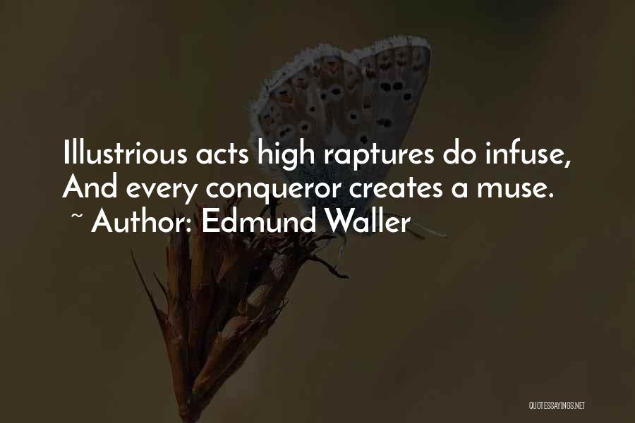 Edmund Waller Quotes: Illustrious Acts High Raptures Do Infuse, And Every Conqueror Creates A Muse.