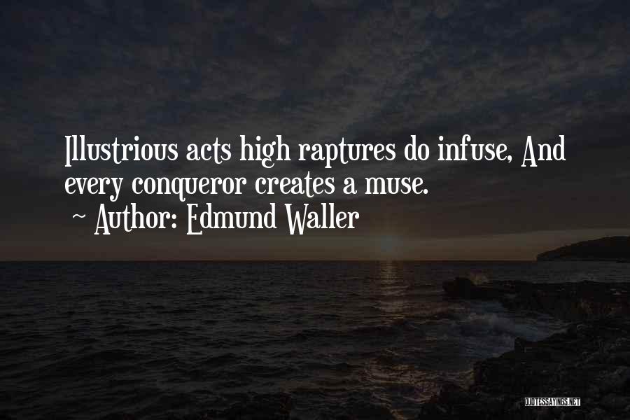 Edmund Waller Quotes: Illustrious Acts High Raptures Do Infuse, And Every Conqueror Creates A Muse.