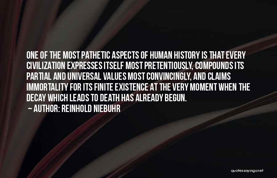 Reinhold Niebuhr Quotes: One Of The Most Pathetic Aspects Of Human History Is That Every Civilization Expresses Itself Most Pretentiously, Compounds Its Partial