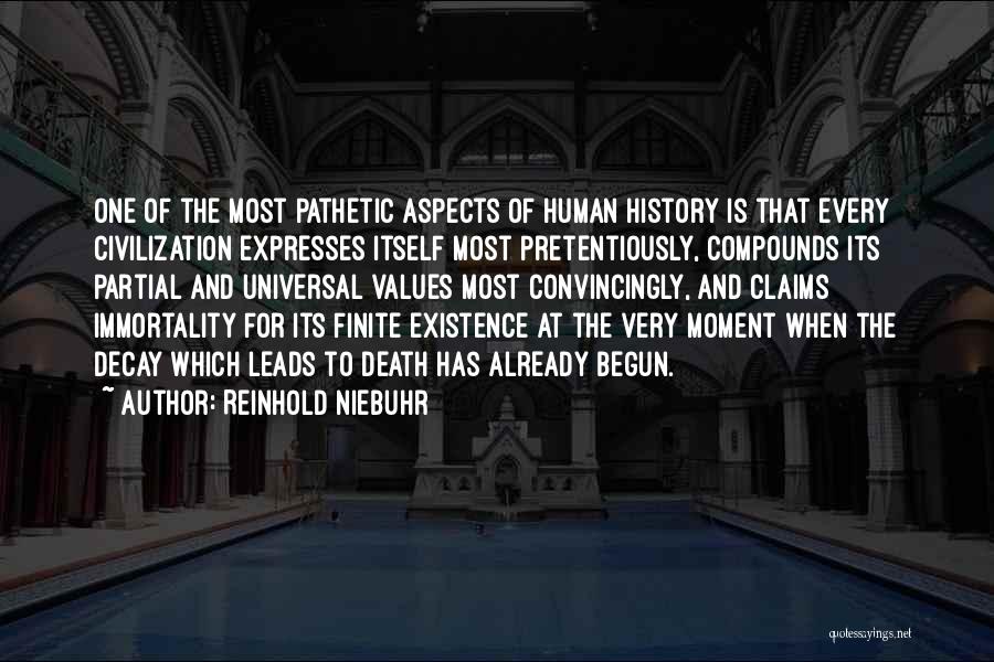 Reinhold Niebuhr Quotes: One Of The Most Pathetic Aspects Of Human History Is That Every Civilization Expresses Itself Most Pretentiously, Compounds Its Partial