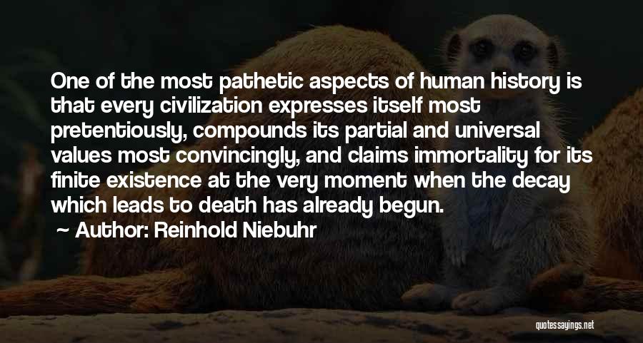 Reinhold Niebuhr Quotes: One Of The Most Pathetic Aspects Of Human History Is That Every Civilization Expresses Itself Most Pretentiously, Compounds Its Partial