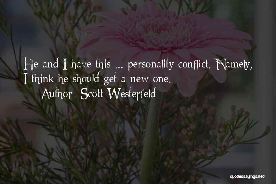 Scott Westerfeld Quotes: He And I Have This ... Personality Conflict. Namely, I Think He Should Get A New One.