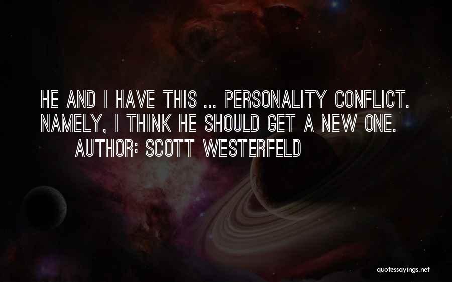 Scott Westerfeld Quotes: He And I Have This ... Personality Conflict. Namely, I Think He Should Get A New One.