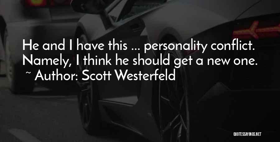 Scott Westerfeld Quotes: He And I Have This ... Personality Conflict. Namely, I Think He Should Get A New One.