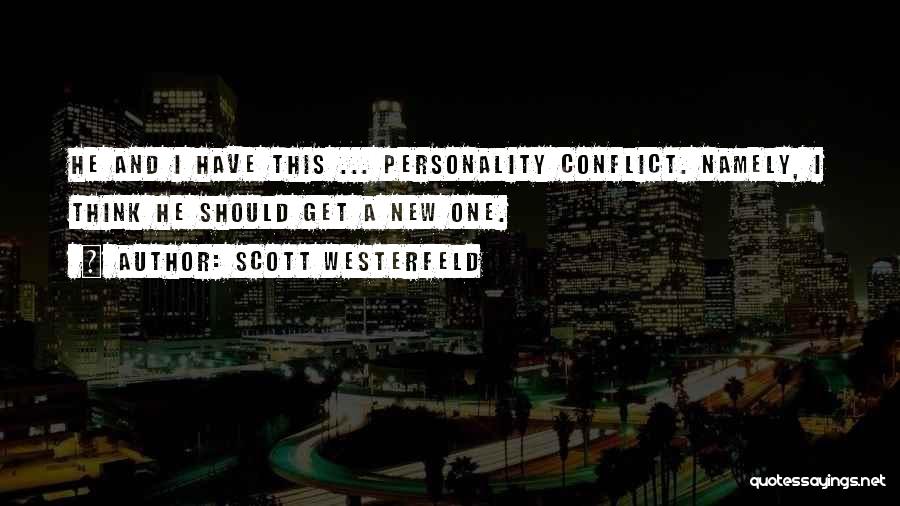 Scott Westerfeld Quotes: He And I Have This ... Personality Conflict. Namely, I Think He Should Get A New One.