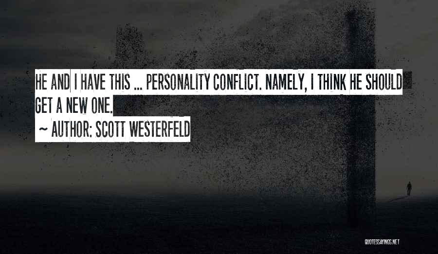 Scott Westerfeld Quotes: He And I Have This ... Personality Conflict. Namely, I Think He Should Get A New One.