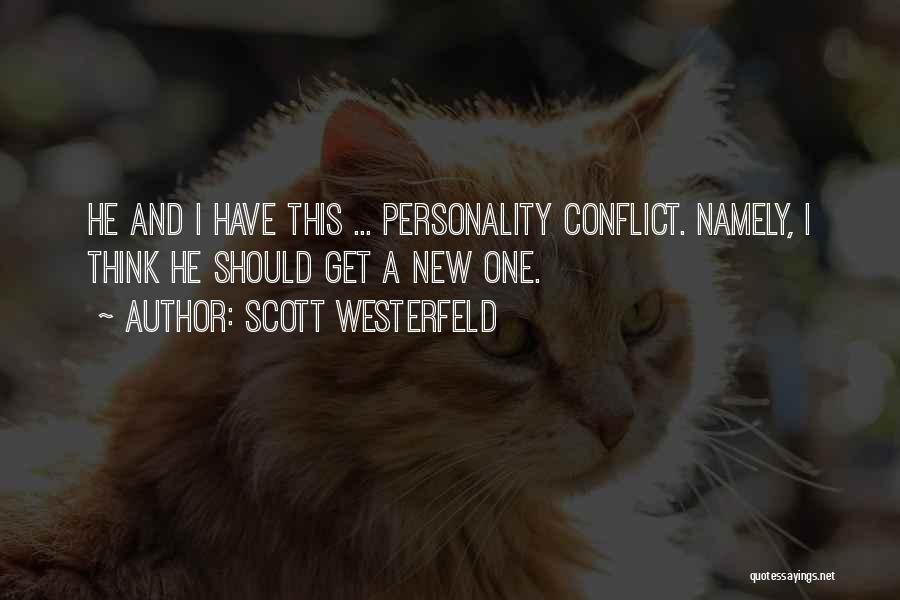 Scott Westerfeld Quotes: He And I Have This ... Personality Conflict. Namely, I Think He Should Get A New One.