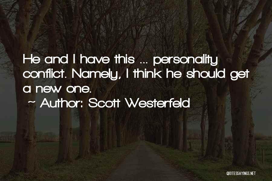 Scott Westerfeld Quotes: He And I Have This ... Personality Conflict. Namely, I Think He Should Get A New One.