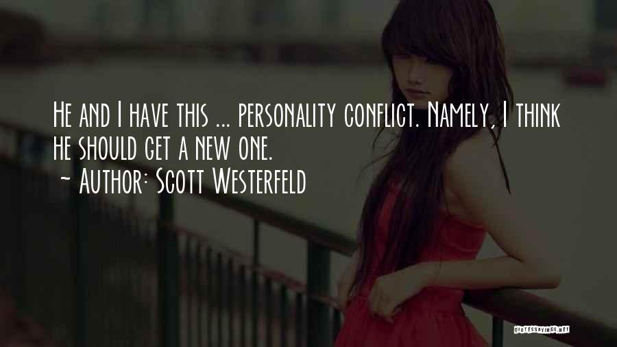 Scott Westerfeld Quotes: He And I Have This ... Personality Conflict. Namely, I Think He Should Get A New One.