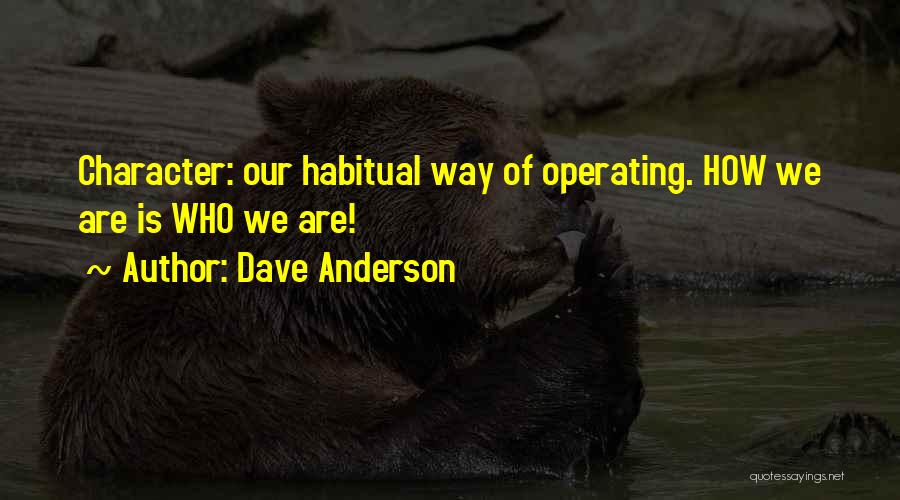 Dave Anderson Quotes: Character: Our Habitual Way Of Operating. How We Are Is Who We Are!