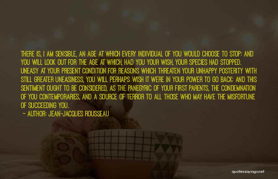 Jean-Jacques Rousseau Quotes: There Is, I Am Sensible, An Age At Which Every Individual Of You Would Choose To Stop; And You Will