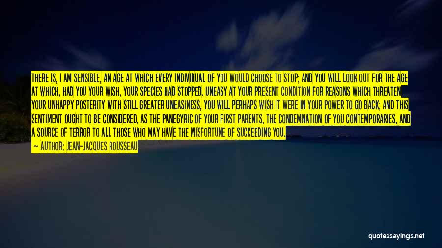 Jean-Jacques Rousseau Quotes: There Is, I Am Sensible, An Age At Which Every Individual Of You Would Choose To Stop; And You Will