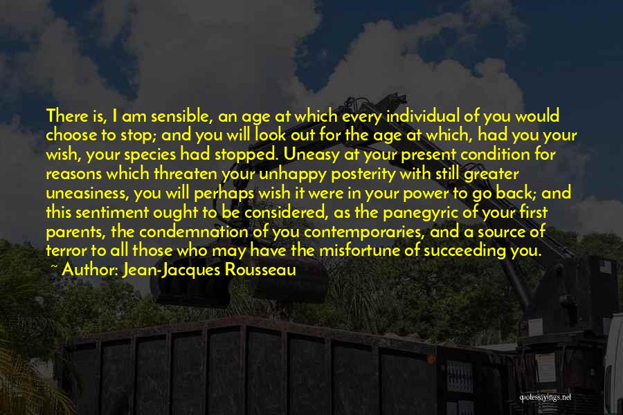 Jean-Jacques Rousseau Quotes: There Is, I Am Sensible, An Age At Which Every Individual Of You Would Choose To Stop; And You Will