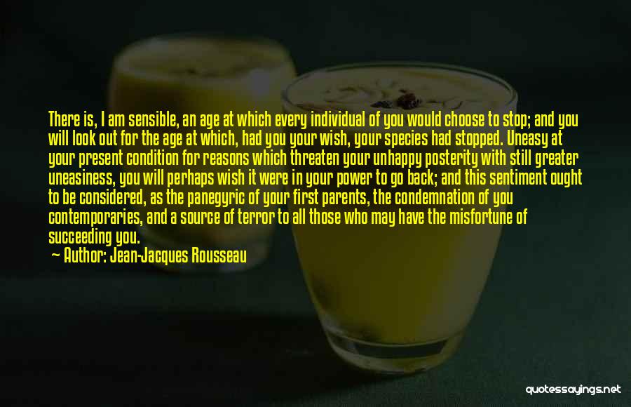 Jean-Jacques Rousseau Quotes: There Is, I Am Sensible, An Age At Which Every Individual Of You Would Choose To Stop; And You Will