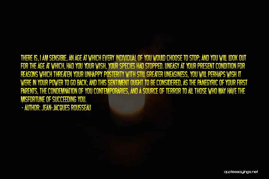 Jean-Jacques Rousseau Quotes: There Is, I Am Sensible, An Age At Which Every Individual Of You Would Choose To Stop; And You Will