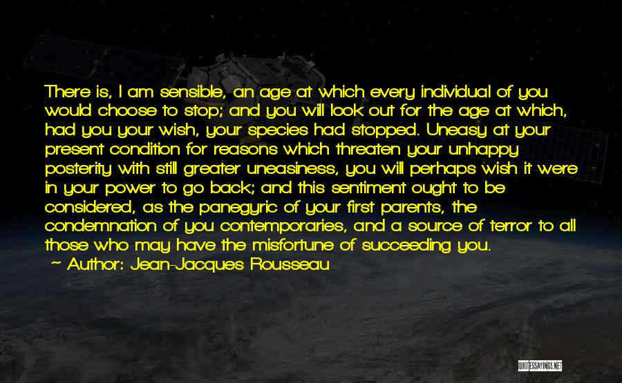 Jean-Jacques Rousseau Quotes: There Is, I Am Sensible, An Age At Which Every Individual Of You Would Choose To Stop; And You Will