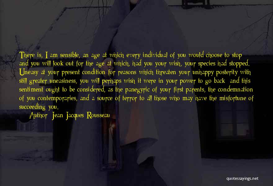 Jean-Jacques Rousseau Quotes: There Is, I Am Sensible, An Age At Which Every Individual Of You Would Choose To Stop; And You Will