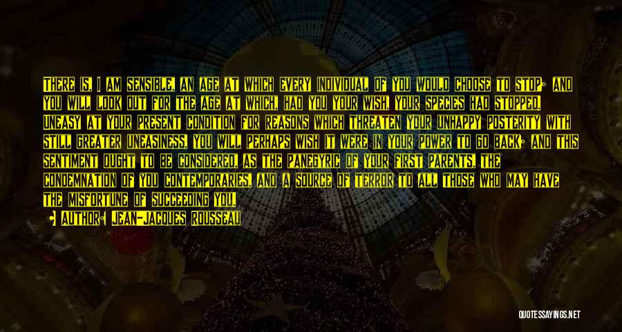 Jean-Jacques Rousseau Quotes: There Is, I Am Sensible, An Age At Which Every Individual Of You Would Choose To Stop; And You Will