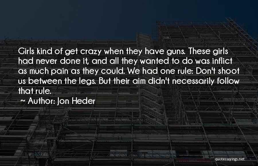 Jon Heder Quotes: Girls Kind Of Get Crazy When They Have Guns. These Girls Had Never Done It, And All They Wanted To