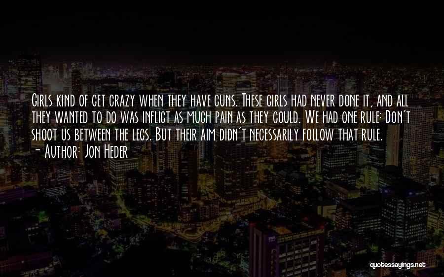 Jon Heder Quotes: Girls Kind Of Get Crazy When They Have Guns. These Girls Had Never Done It, And All They Wanted To