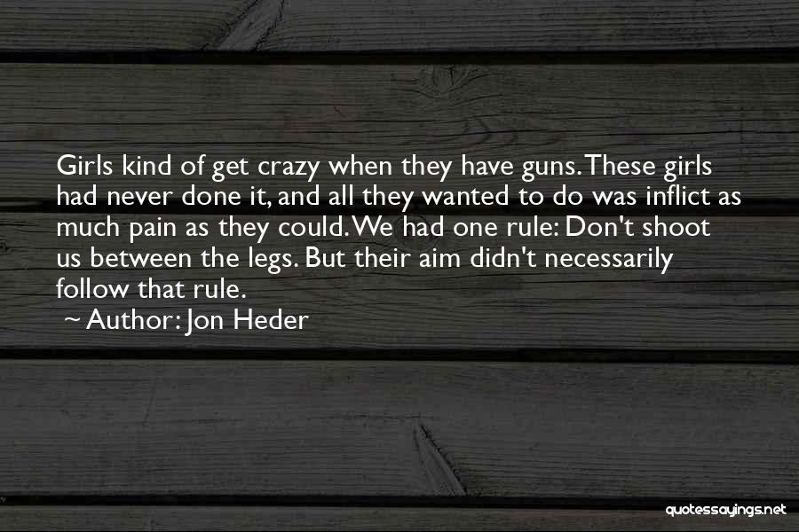 Jon Heder Quotes: Girls Kind Of Get Crazy When They Have Guns. These Girls Had Never Done It, And All They Wanted To