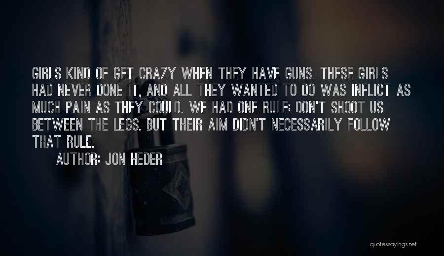 Jon Heder Quotes: Girls Kind Of Get Crazy When They Have Guns. These Girls Had Never Done It, And All They Wanted To