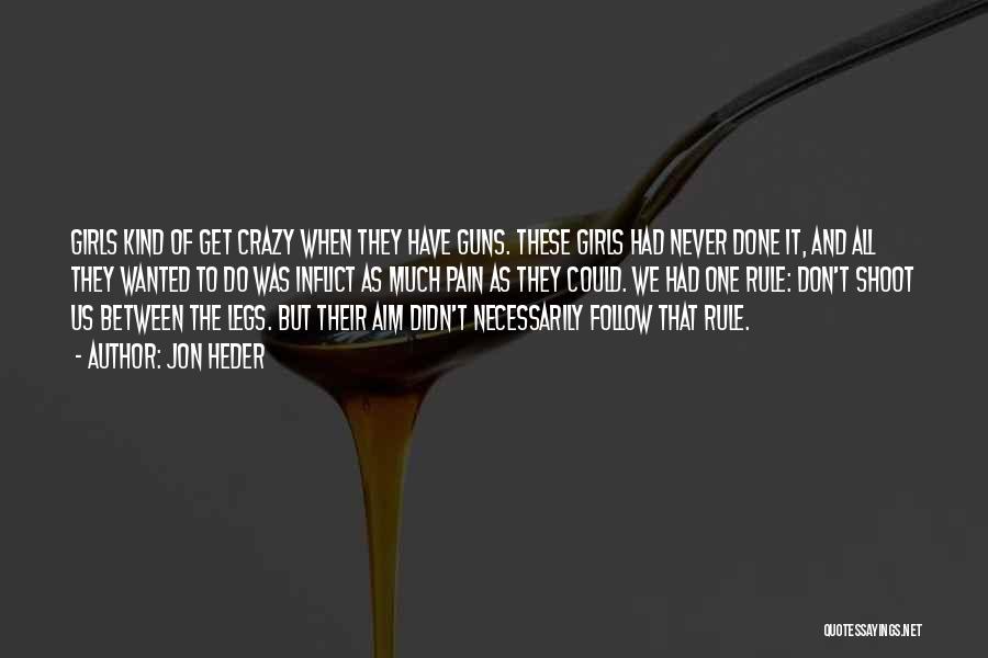 Jon Heder Quotes: Girls Kind Of Get Crazy When They Have Guns. These Girls Had Never Done It, And All They Wanted To