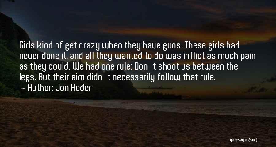 Jon Heder Quotes: Girls Kind Of Get Crazy When They Have Guns. These Girls Had Never Done It, And All They Wanted To