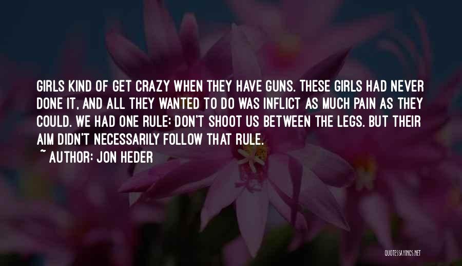 Jon Heder Quotes: Girls Kind Of Get Crazy When They Have Guns. These Girls Had Never Done It, And All They Wanted To