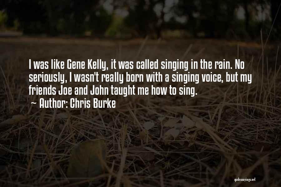 Chris Burke Quotes: I Was Like Gene Kelly, It Was Called Singing In The Rain. No Seriously, I Wasn't Really Born With A