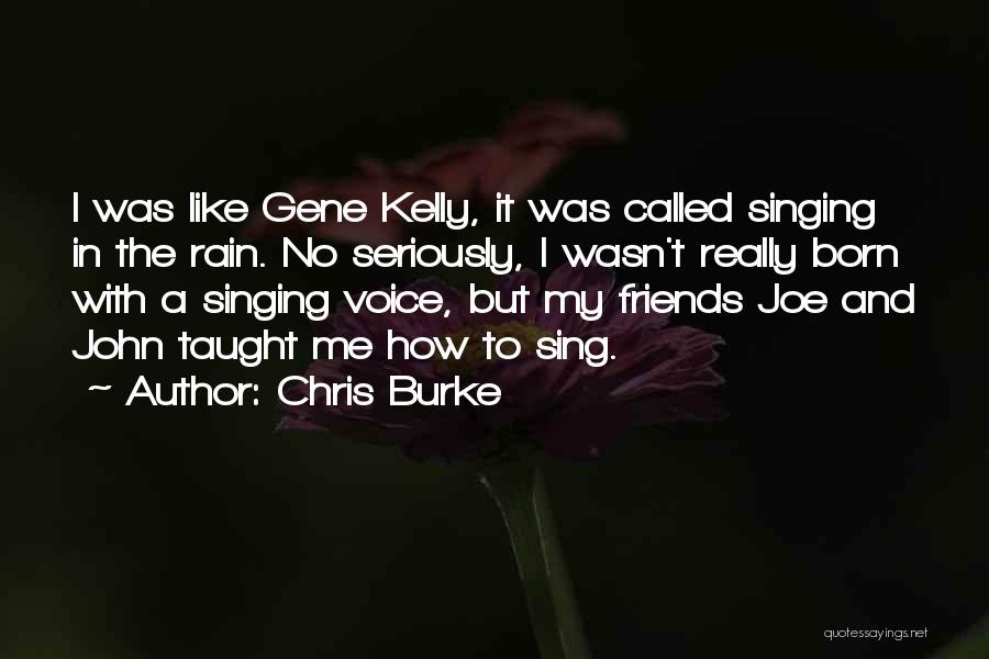 Chris Burke Quotes: I Was Like Gene Kelly, It Was Called Singing In The Rain. No Seriously, I Wasn't Really Born With A