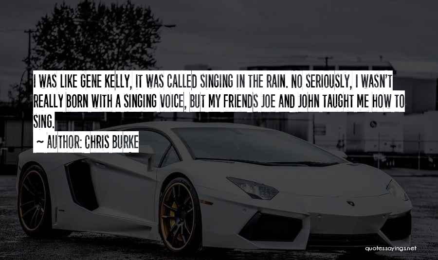 Chris Burke Quotes: I Was Like Gene Kelly, It Was Called Singing In The Rain. No Seriously, I Wasn't Really Born With A